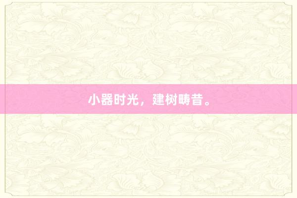 小器时光，建树畴昔。