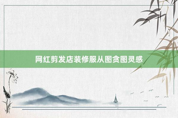 网红剪发店装修服从图贪图灵感